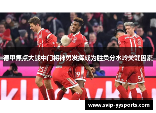 德甲焦点大战中门将神勇发挥成为胜负分水岭关键因素