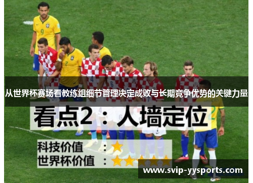 从世界杯赛场看教练组细节管理决定成败与长期竞争优势的关键力量