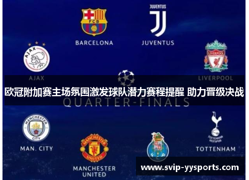 欧冠附加赛主场氛围激发球队潜力赛程提醒 助力晋级决战 欧冠附加赛主场氛围激发球队潜力赛程提醒 助力晋级决战