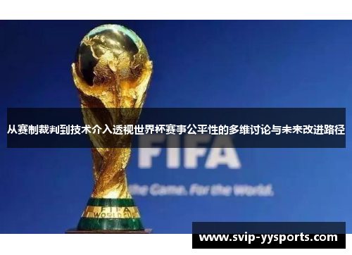 从赛制裁判到技术介入透视世界杯赛事公平性的多维讨论与未来改进路径