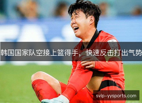韩国国家队空接上篮得手,快速反击打出气势 韩国国家队空接上篮得手,快速反击打出气势