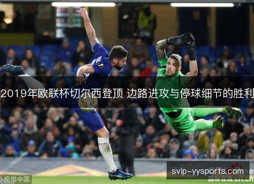 2019年欧联杯切尔西登顶 边路进攻与停球细节的胜利
